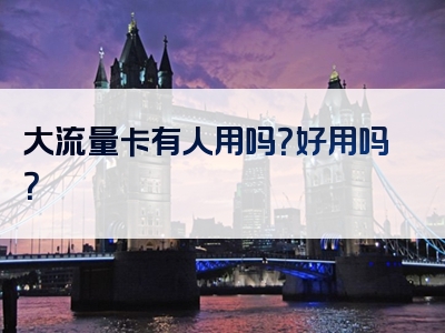 大流量卡有人用吗？好用吗？