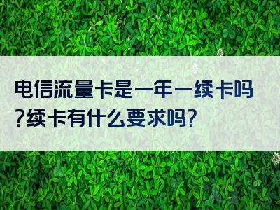 电信流量卡是一年一续卡吗？续卡有什么要求吗？