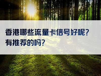 香港哪些流量卡信号好呢？有推荐的吗？