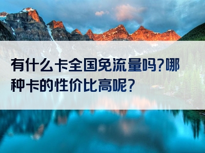 有什么卡全国免流量吗？哪种卡的性价比高呢？