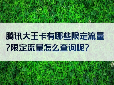 腾讯大王卡有哪些限定流量？限定流量怎么查询呢？