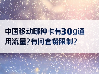中国移动哪种卡有30g通用流量？有何套餐限制？