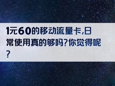 1元60的移动流量卡，日常使用真的够吗？你觉得呢？
