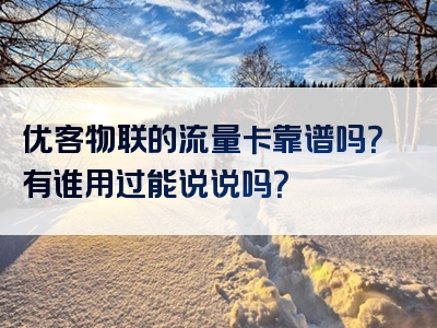 优客物联的流量卡靠谱吗？有谁用过能说说吗？