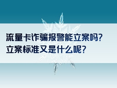 流量卡诈骗报警能立案吗？立案标准又是什么呢？