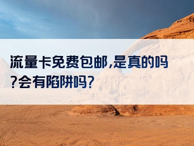流量卡免费包邮，是真的吗？会有陷阱吗？