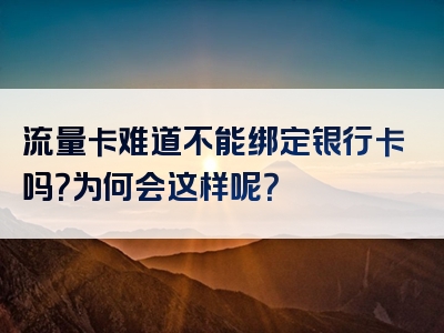 流量卡难道不能绑定银行卡吗？为何会这样呢？