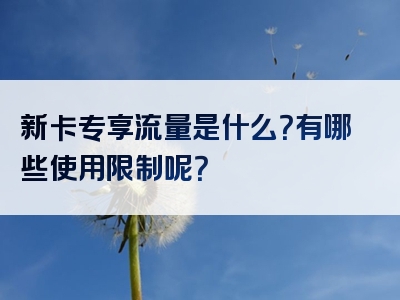新卡专享流量是什么？有哪些使用限制呢？
