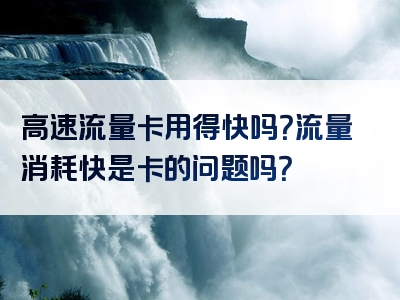 高速流量卡用得快吗？流量消耗快是卡的问题吗？