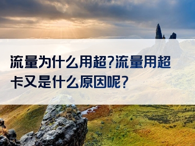 流量为什么用超？流量用超卡又是什么原因呢？