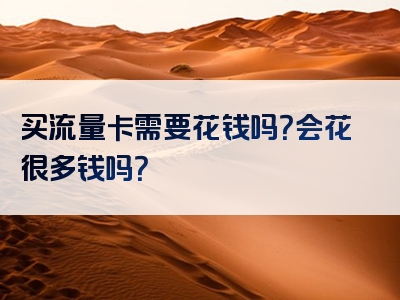 买流量卡需要花钱吗？会花很多钱吗？