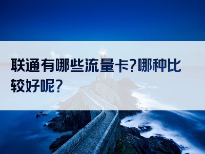 联通有哪些流量卡？哪种比较好呢？