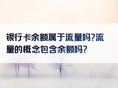银行卡余额属于流量吗？流量的概念包含余额吗？