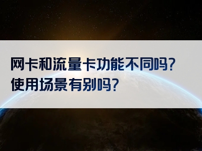 网卡和流量卡功能不同吗？使用场景有别吗？