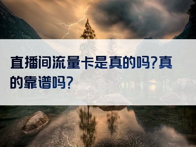 直播间流量卡是真的吗？真的靠谱吗？