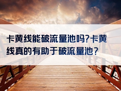 卡黄线能破流量池吗？卡黄线真的有助于破流量池？