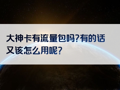 大神卡有流量包吗？有的话又该怎么用呢？