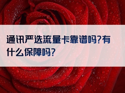 通讯严选流量卡靠谱吗？有什么保障吗？