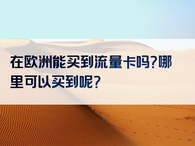 在欧洲能买到流量卡吗？哪里可以买到呢？