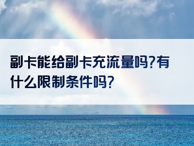 副卡能给副卡充流量吗？有什么限制条件吗？