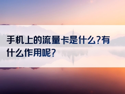 手机上的流量卡是什么？有什么作用呢？