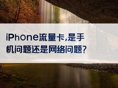 iPhone流量卡，是手机问题还是网络问题？