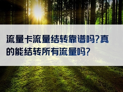 流量卡流量结转靠谱吗？真的能结转所有流量吗？