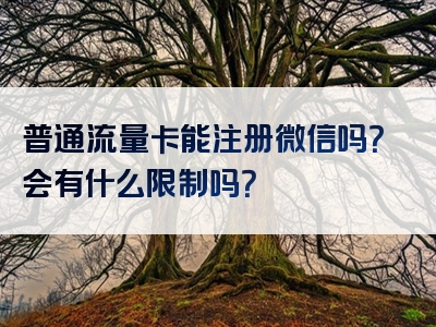 普通流量卡能注册微信吗？会有什么限制吗？