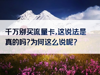 千万别买流量卡，这说法是真的吗？为何这么说呢？